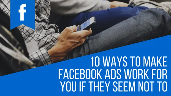Ecommerce: 10 Ways to Make Facebook Ads Work For You