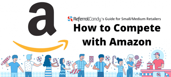 how to compete with amazon - referralcandy guide for ecommerce retailers